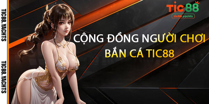 Cộng Đồng Người Chơi Bắn Cá TIC88