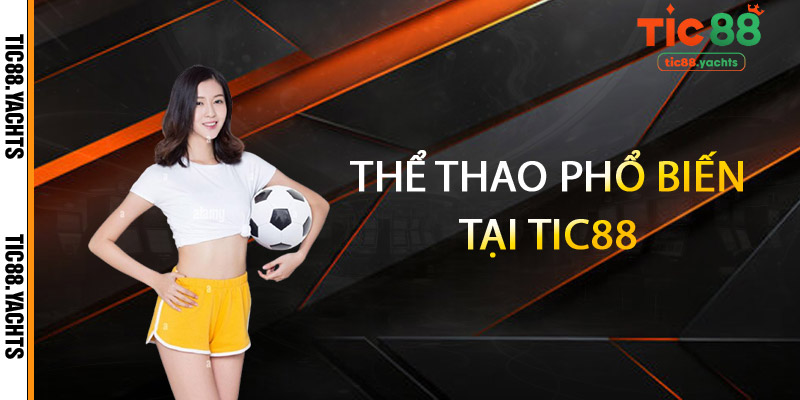 Thể Thao TIC88 – Chạm Đến Đam Mê, Bùng Nổ Cảm Xúc 2 Thể thao phổ biến tại TIC88